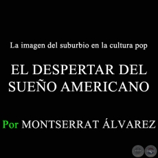 La imagen del suburbio en la cultura pop: EL DESPERTAR DEL SUEÑO AMERICANO - Domingo, 15 de Marzo de 2015